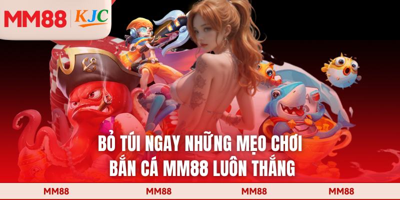 Bỏ túi ngay những mẹo chơi bắn cá MM88 luôn thắng