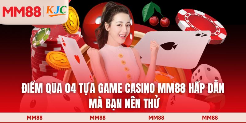Điểm qua 04 tựa game casino MM88 hấp dẫn mà bạn nên thử