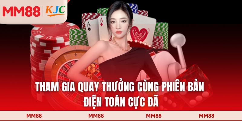 Tham gia quay thưởng cùng phiên bản điện toán cực đã
