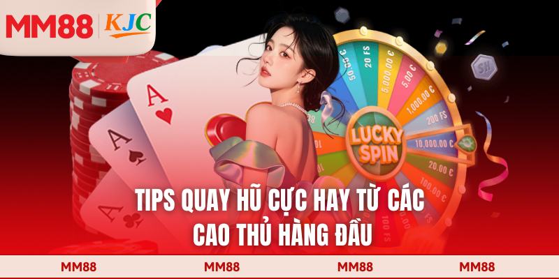 Tips quay hũ cực hay từ các cao thủ hàng đầu