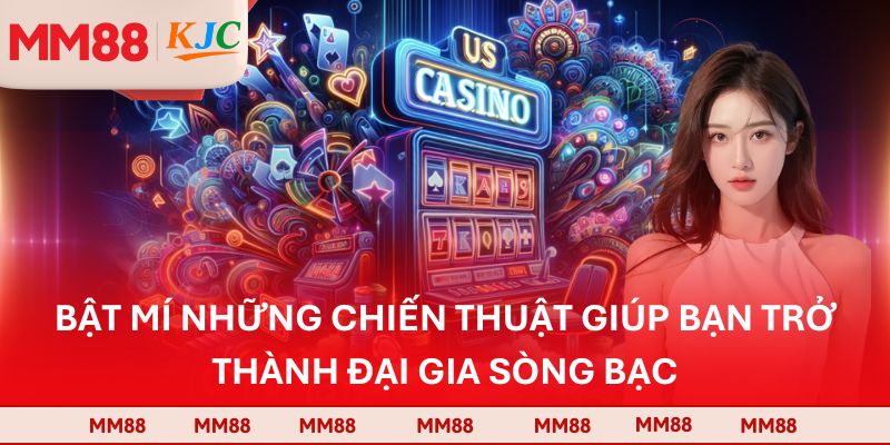 Bật mí những chiến thuật giúp bạn trở thành đại gia sòng bạc