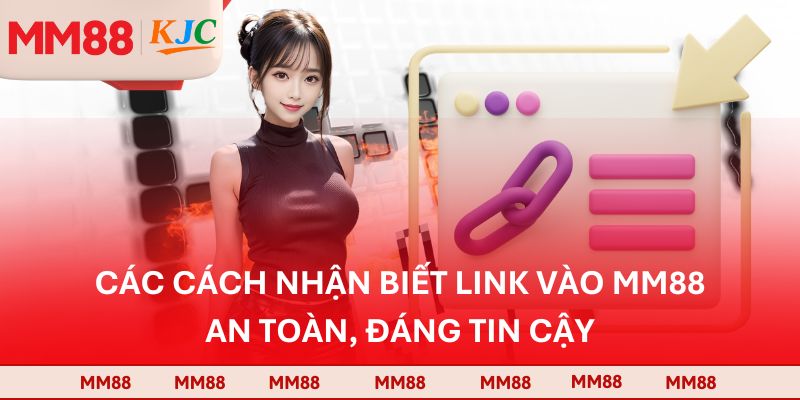 Các cách nhận biết link vào MM88 an toàn, đáng tin cậy