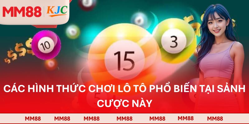 Các hình thức chơi lô tô phổ biến tại sảnh cược này