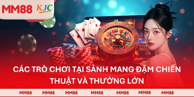 Các trò chơi tại sảnh mang đậm chiến thuật và thưởng lớn