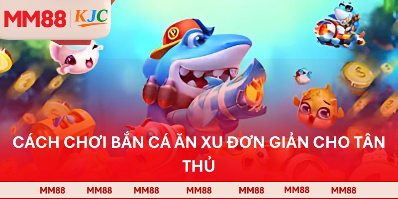 Cách chơi bắn cá ăn xu đơn giản cho tân thủ