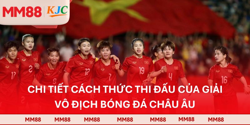 Chi tiết cách thức thi đấu của giải vô địch bóng đá châu Âu