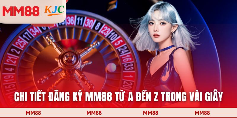 Chi tiết đăng ký MM88 từ A đến Z trong vài giây