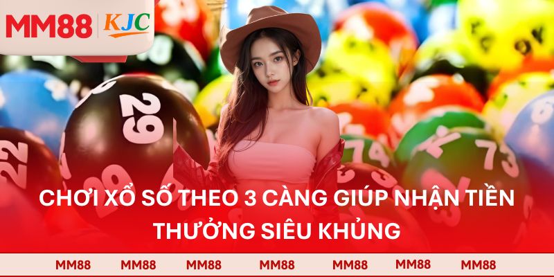 Chơi xổ số theo 3 càng giúp nhận tiền thưởng siêu khủng