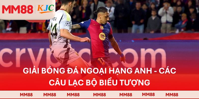 Giải Bóng Đá Ngoại Hạng Anh - Các Câu Lạc Bộ Biểu Tượng