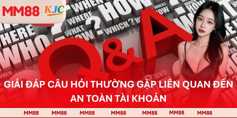 Giải đáp câu hỏi thường gặp liên quan đến an toàn tài khoản