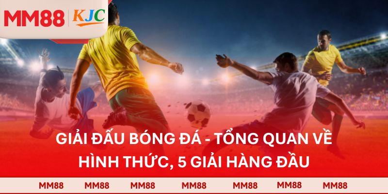 Giải Đấu Bóng Đá - Tổng Quan Về Hình Thức, 5 Giải Hàng Đầu