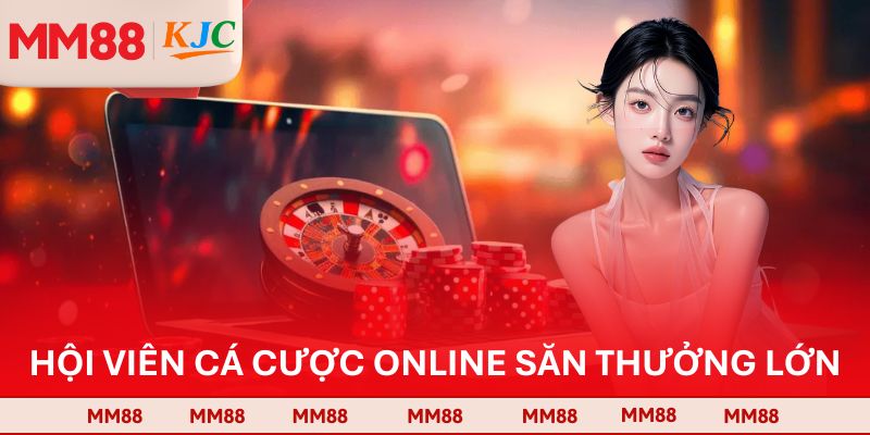 Hội viên cá cược online săn thưởng lớn