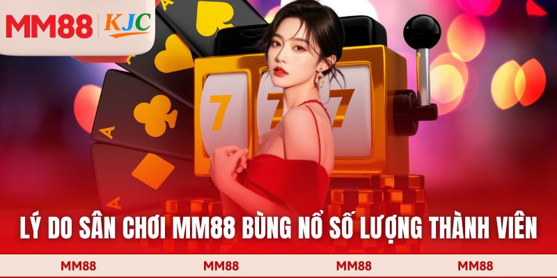 Lý do sân chơi MM88 bùng nổ số lượng thành viên