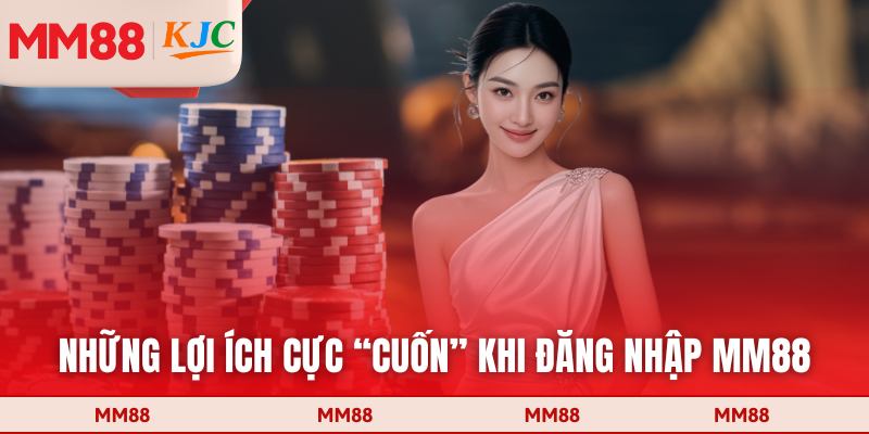 Những lợi ích cực “cuốn” khi đăng nhập MM88