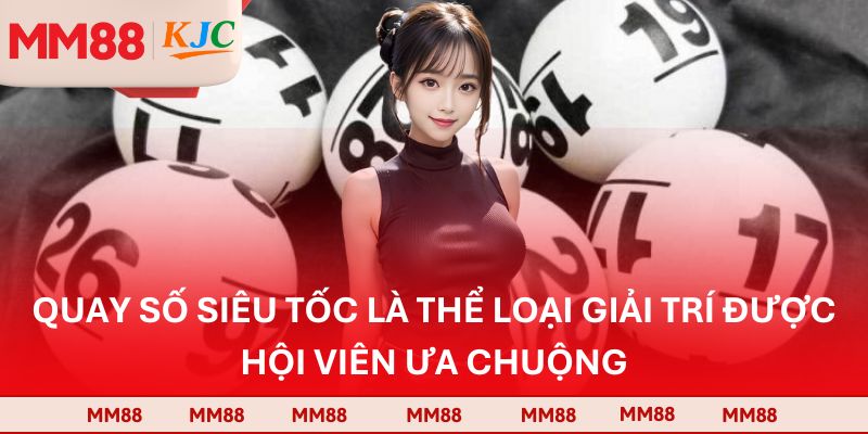 Quay số siêu tốc là thể loại giải trí được hội viên ưa chuộng
