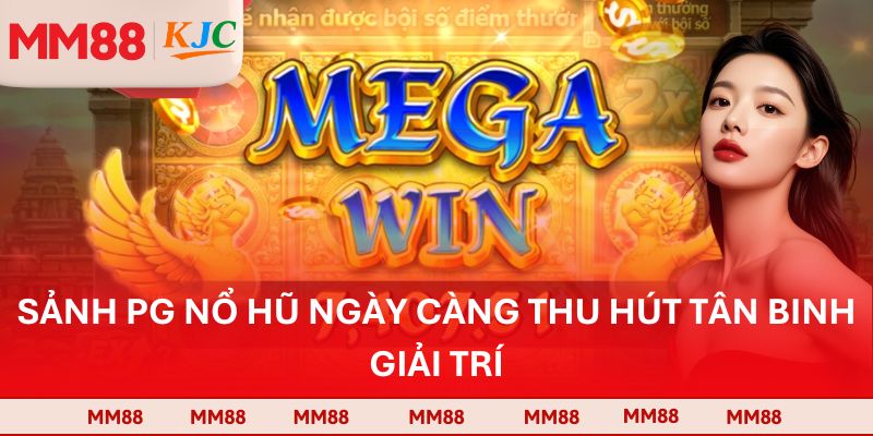 Sảnh PG nổ hũ ngày càng thu hút tân binh giải trí