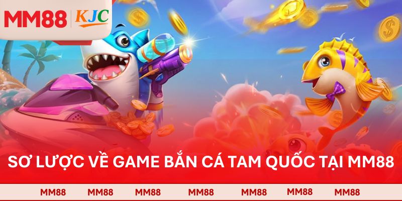Sơ lược về game bắn cá Tam Quốc tại MM88