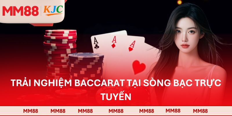 Trải nghiệm Baccarat tại sòng bạc trực tuyến