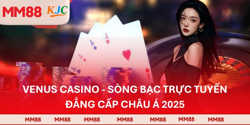 Venus Casino - Sòng Bạc Trực Tuyến Đẳng Cấp Châu Á 2025